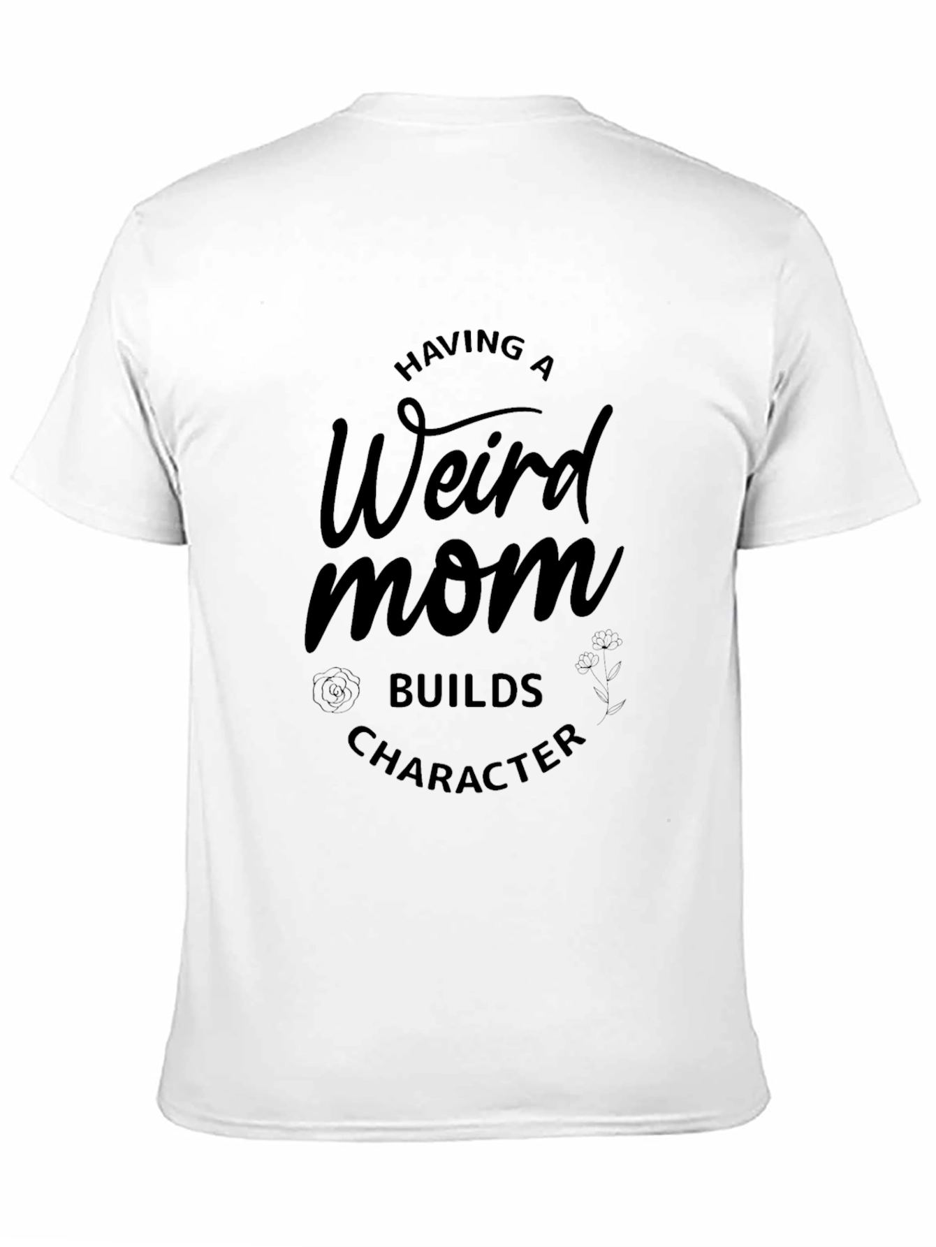 Weird Mom T-Shirt - Builds Character