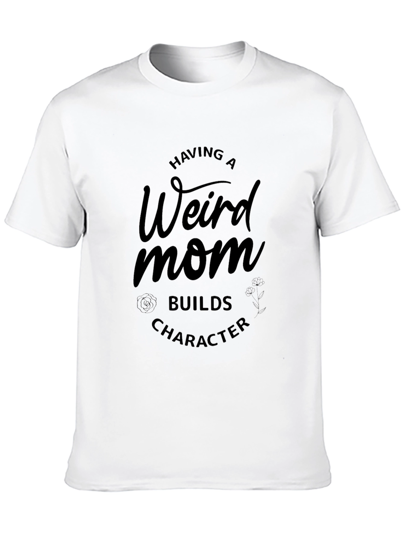 Weird Mom T-Shirt - Builds Character