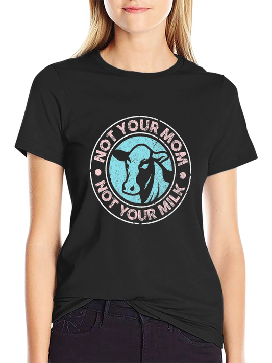 Not Your Mom Not Your Milk Cow T-Shirt