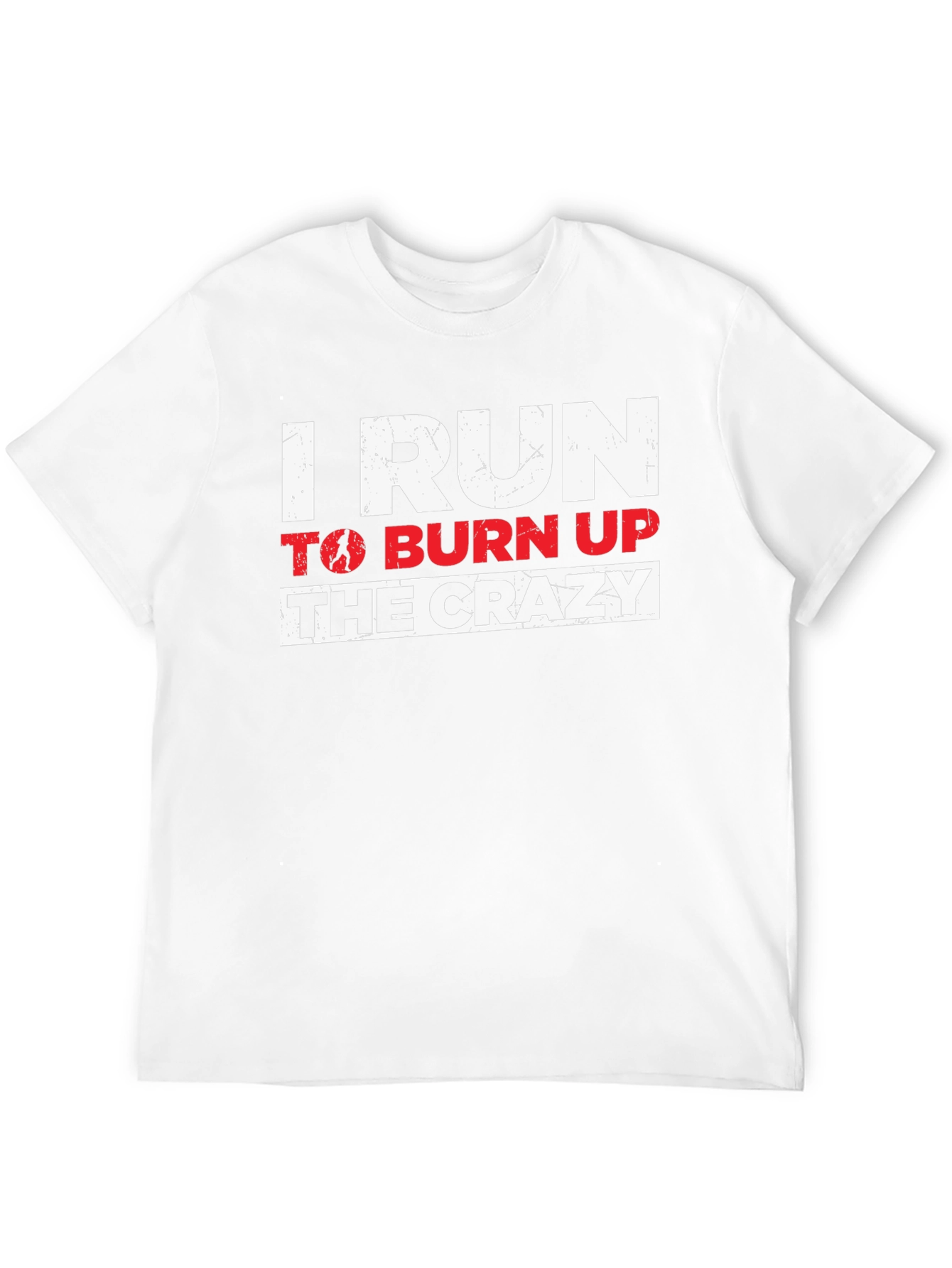 I Run to Burn Up the Crazy Graphic T-Shirt
