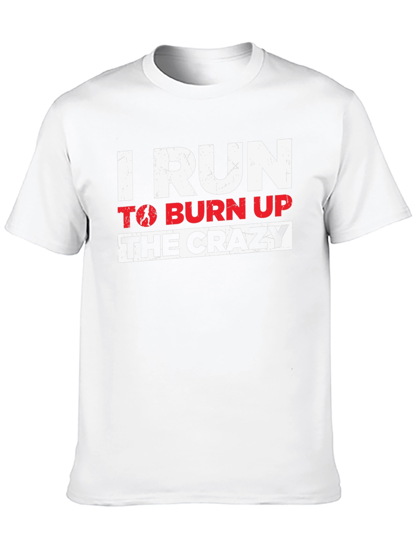 I Run to Burn Up the Crazy Graphic T-Shirt