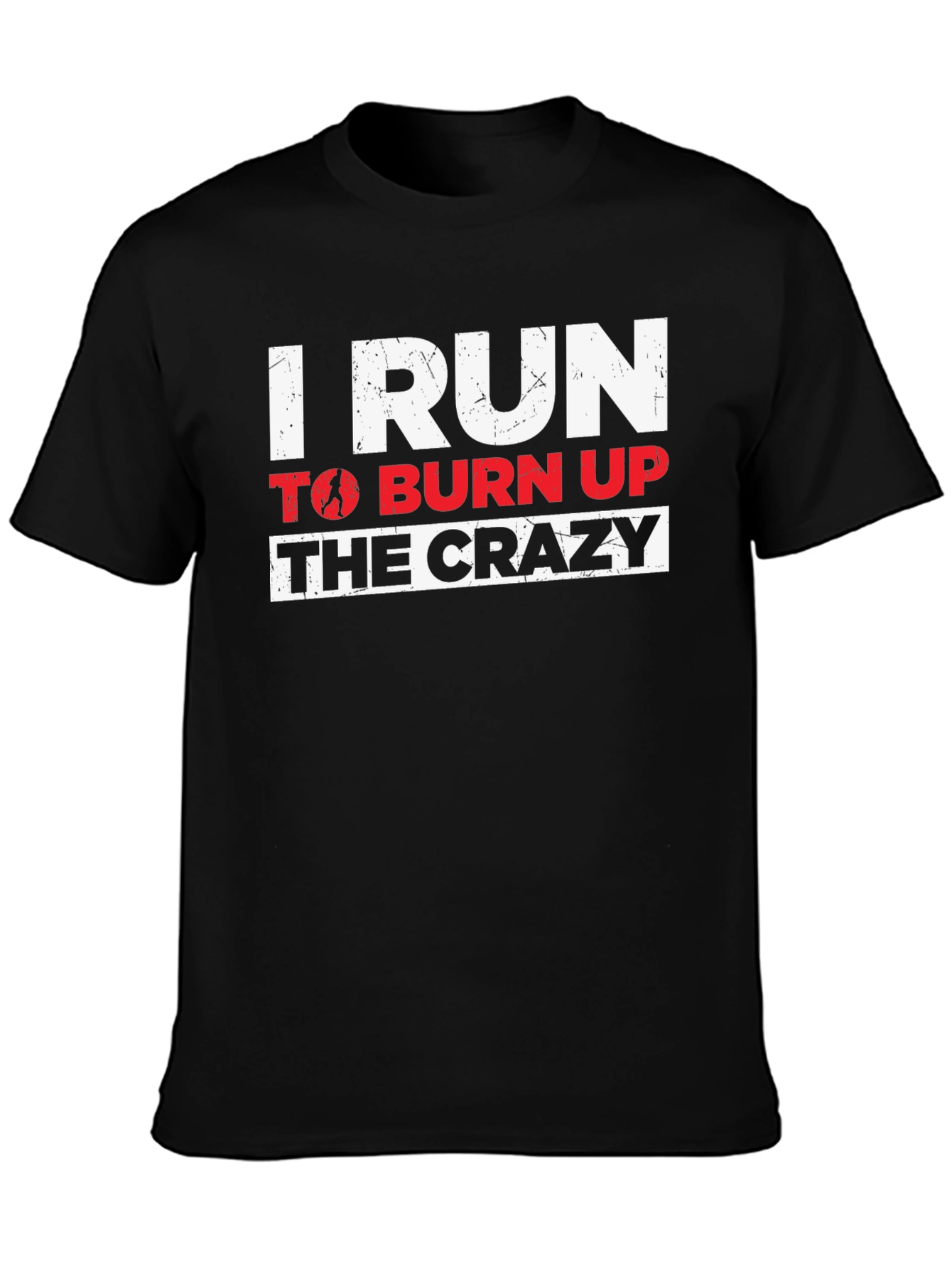 I Run to Burn Up the Crazy Graphic T-Shirt