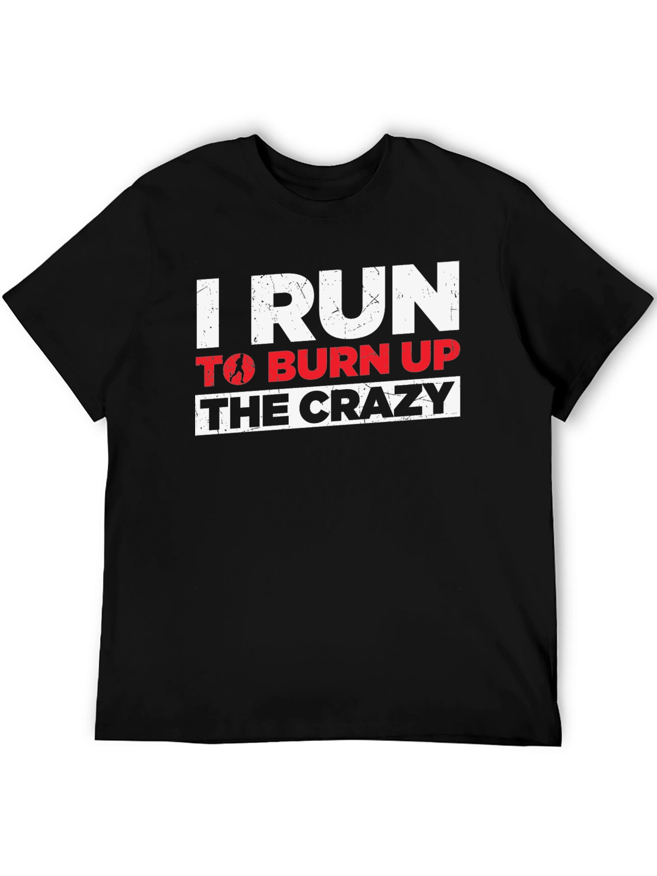 I Run to Burn Up the Crazy Graphic T-Shirt