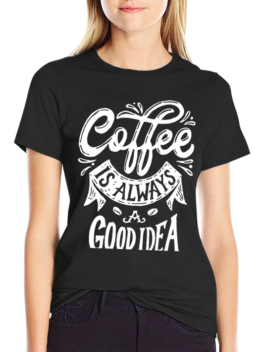 Coffee Always a Good Idea Graphic Tee