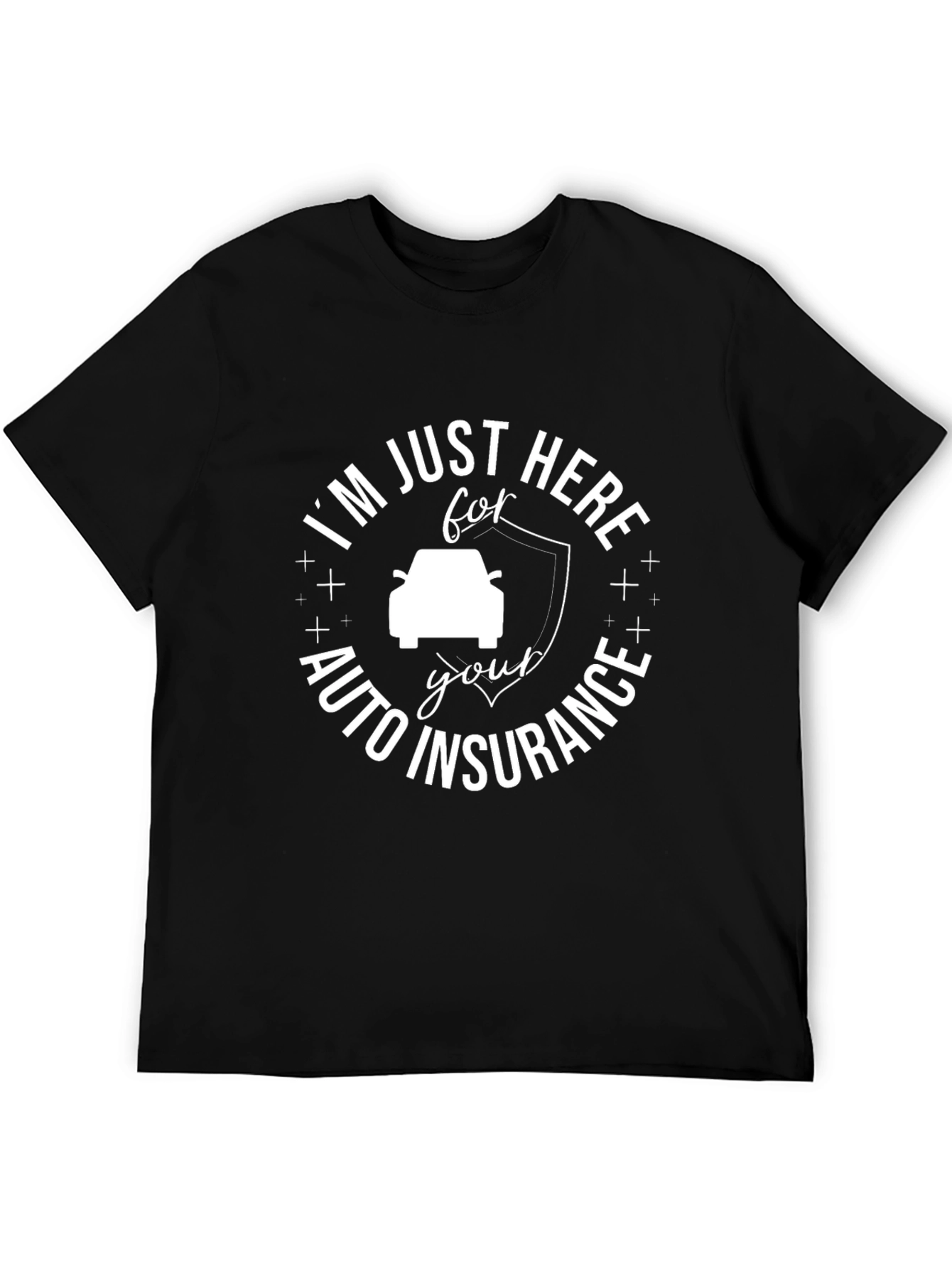 Im Just Here For Auto Insurance T-Shirt