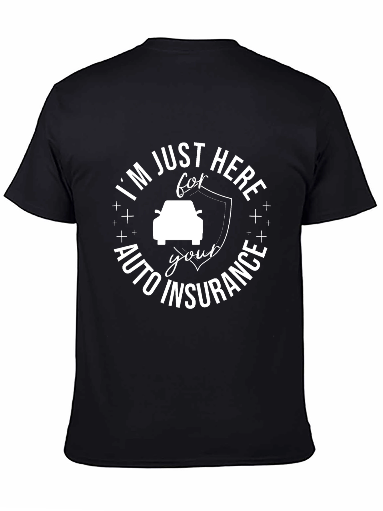 Im Just Here For Auto Insurance T-Shirt