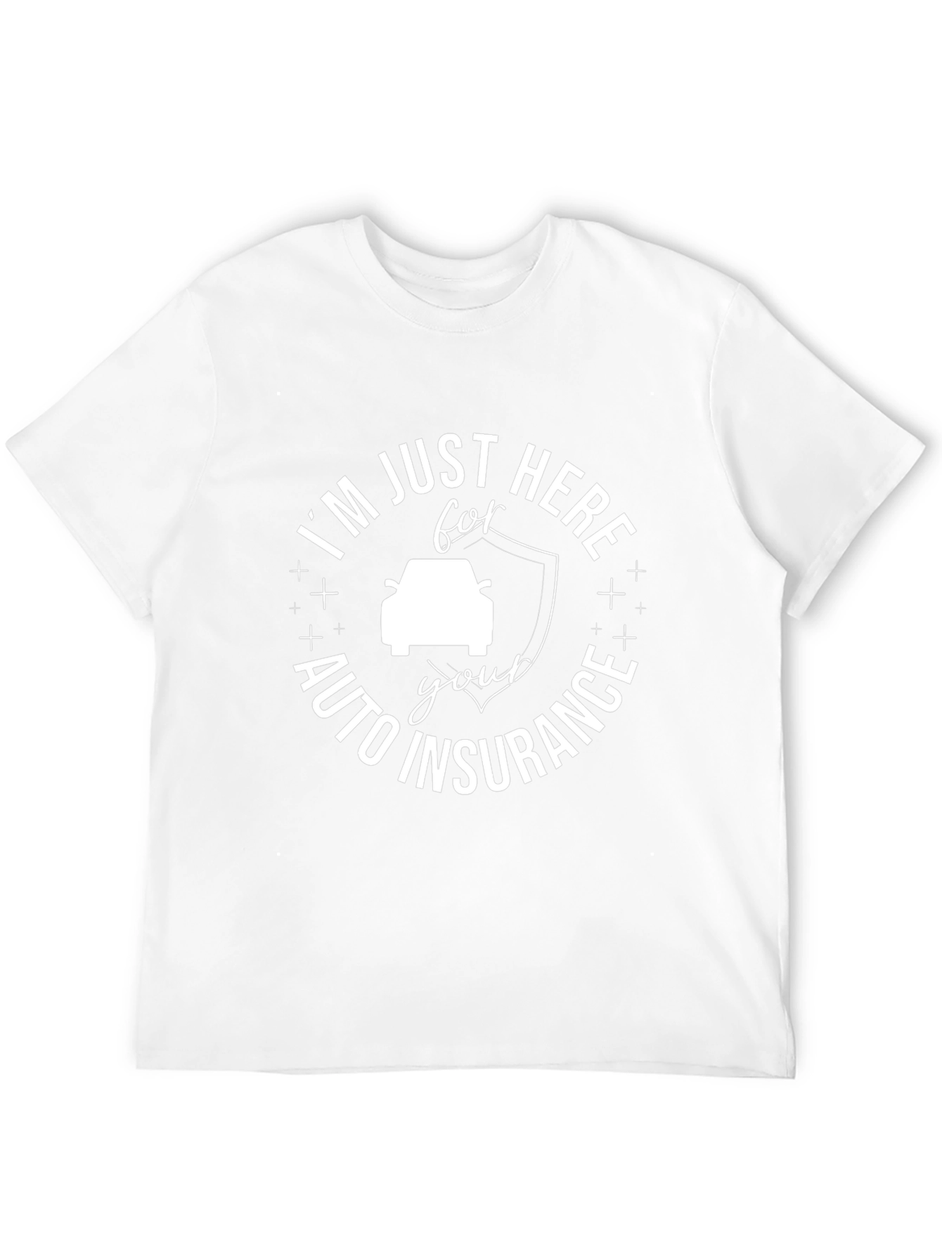 Im Just Here For Auto Insurance T-Shirt