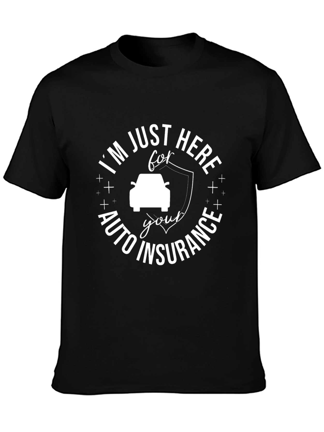 Im Just Here For Auto Insurance T-Shirt