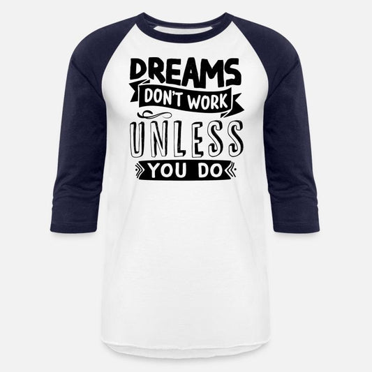 Dreams Only Come True If You Do Something For Them