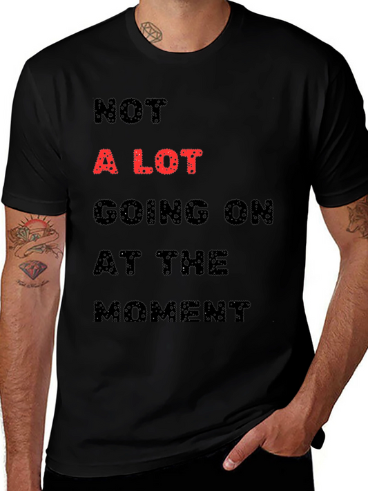 Funny Novelty Graphic T-Shirt - Not A Lot Going On At The Moment