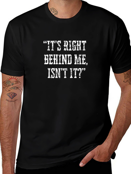 Funny T-Shirt: Its Right Behind Me Isnt It?