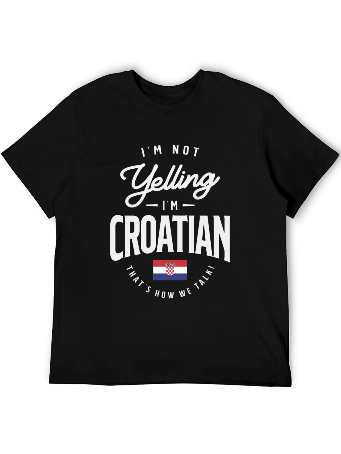 Im Not Yelling Im Croatian T-Shirt