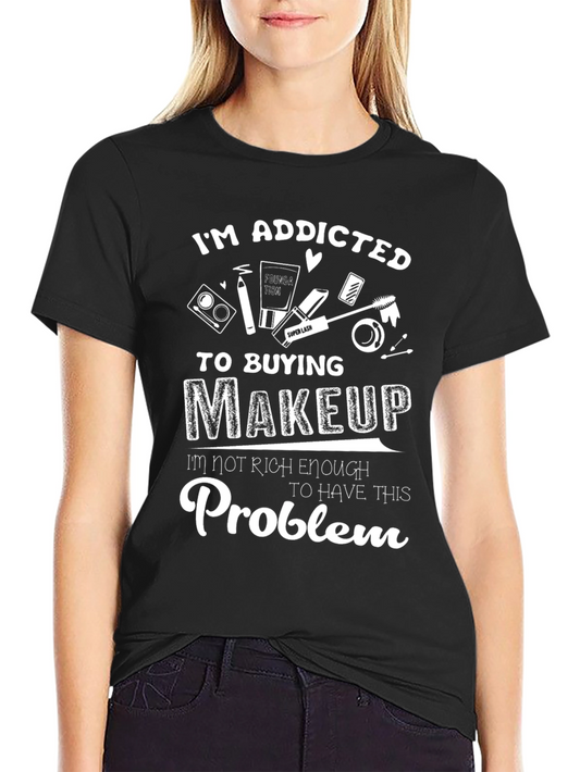 Addicted to Makeup Funny Graphic T-Shirt