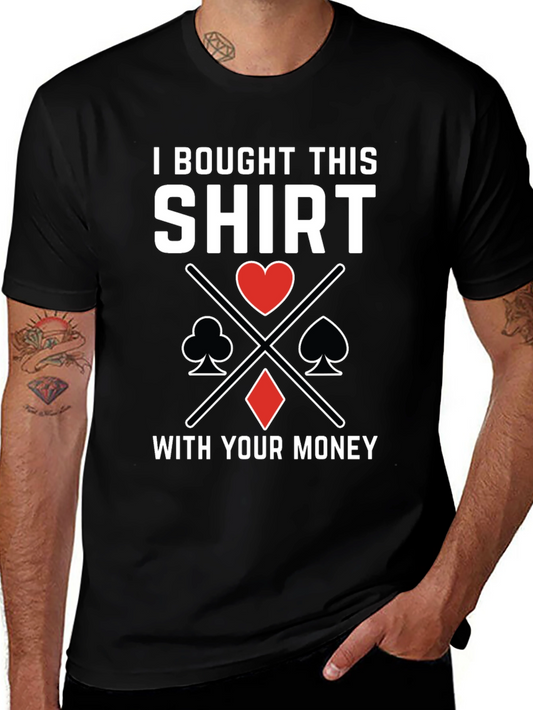 Funny Poker T-Shirt - I Bought This Shirt With Your Money