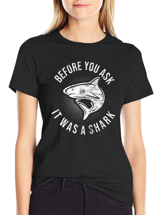Before You Ask It Was A Shark T-Shirt