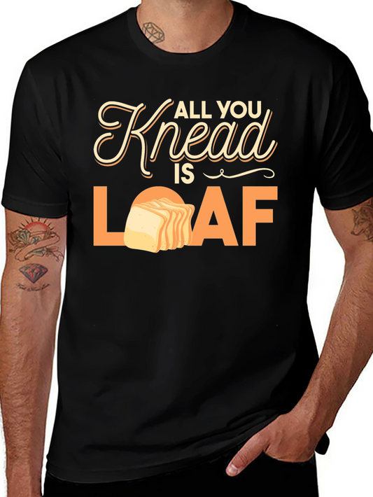 All You Knead Is Loaf T-Shirt - Bread Lovers Tee