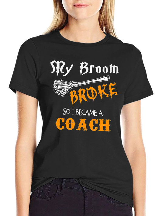 Funny My Broom Broke So I Became A Coach T-Shirt