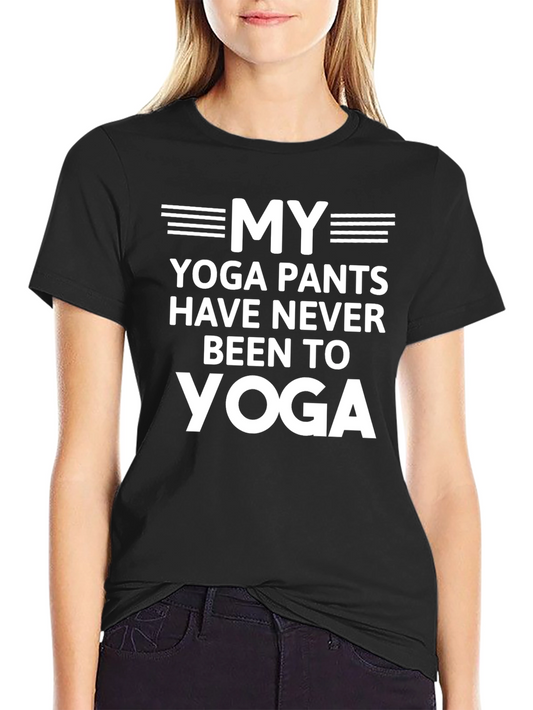 Funny Yoga T-Shirt: My Yoga Pants Have Never Been to Yoga