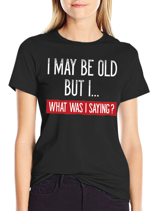 Funny I May Be Old Graphic Tee