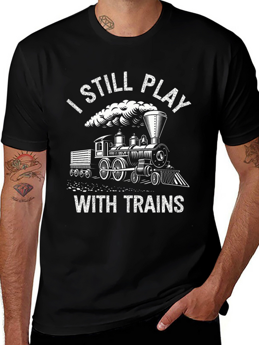 I Still Play With Trains - Novelty T-Shirt