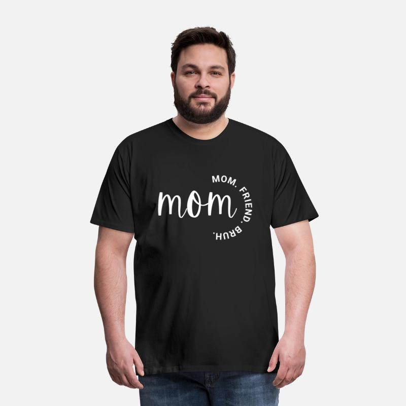 Mom. Friend. Bruh. T-Shirt: Keeping it Real