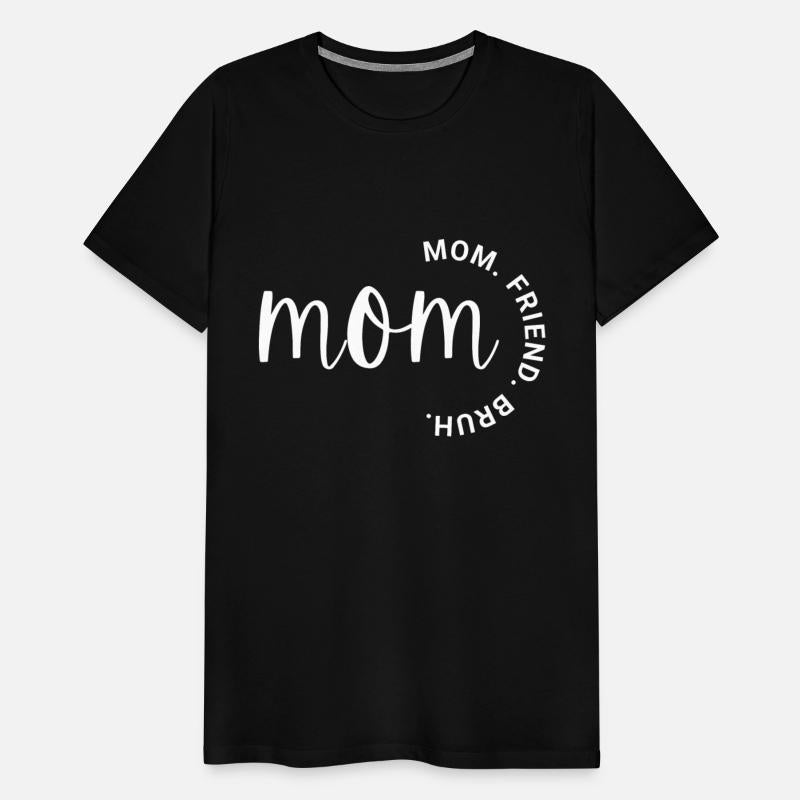 Mom. Friend. Bruh. T-Shirt: Keeping it Real