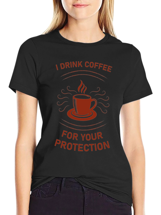 I Drink Coffee For Your Protection T-Shirt