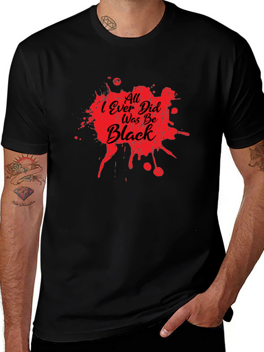 All I Ever Did Was Be Black Graphic Tee