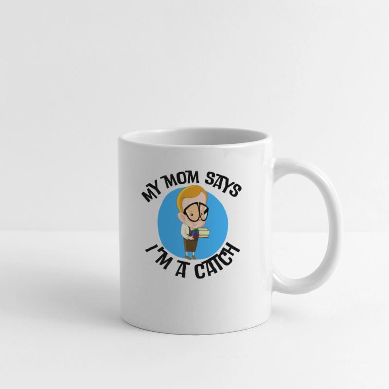 My mom says, I'm a catch