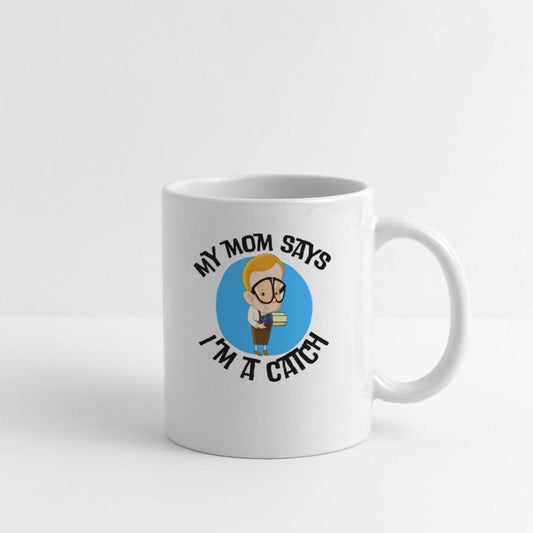 My mom says, I'm a catch