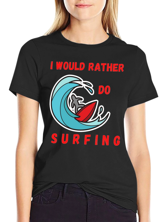 Surfing T-Shirt: I Would Rather Do Surfing