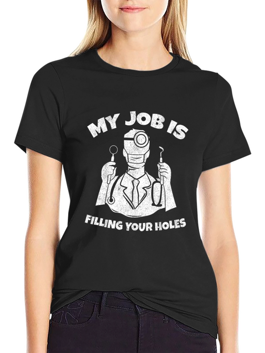 Dentist Humor T-Shirt - My Job is Filling Your Holes