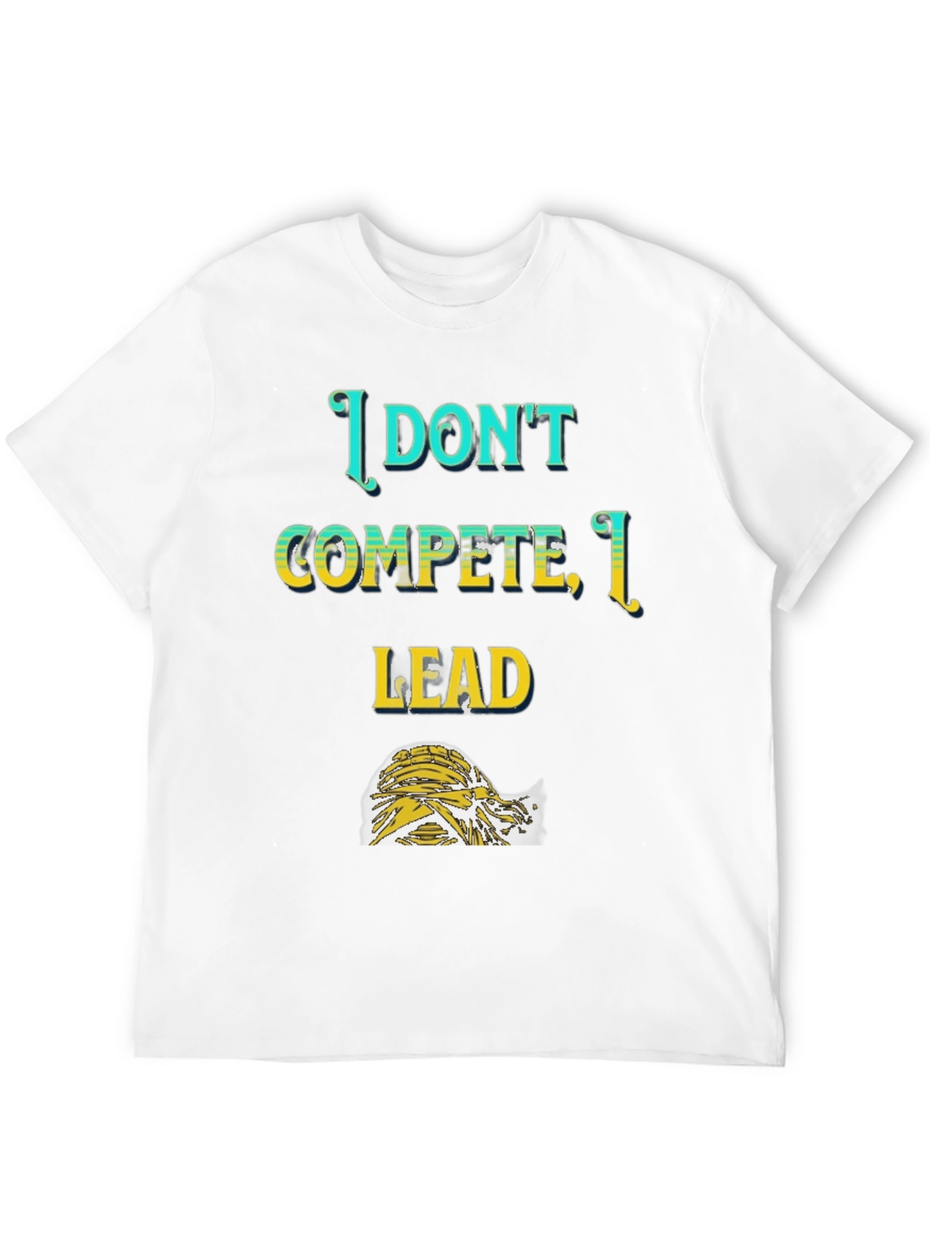 I Dont Compete I Lead T-Shirt