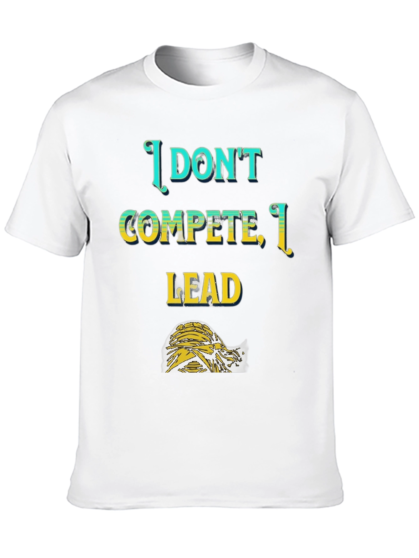 I Dont Compete I Lead T-Shirt
