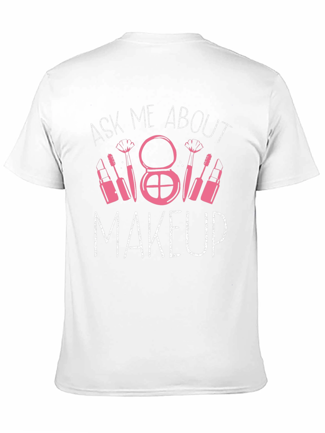 Ask Me About Makeup T-Shirt - Beauty Lover Tee