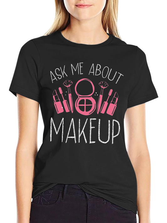 Ask Me About Makeup T-Shirt - Beauty Lover Tee