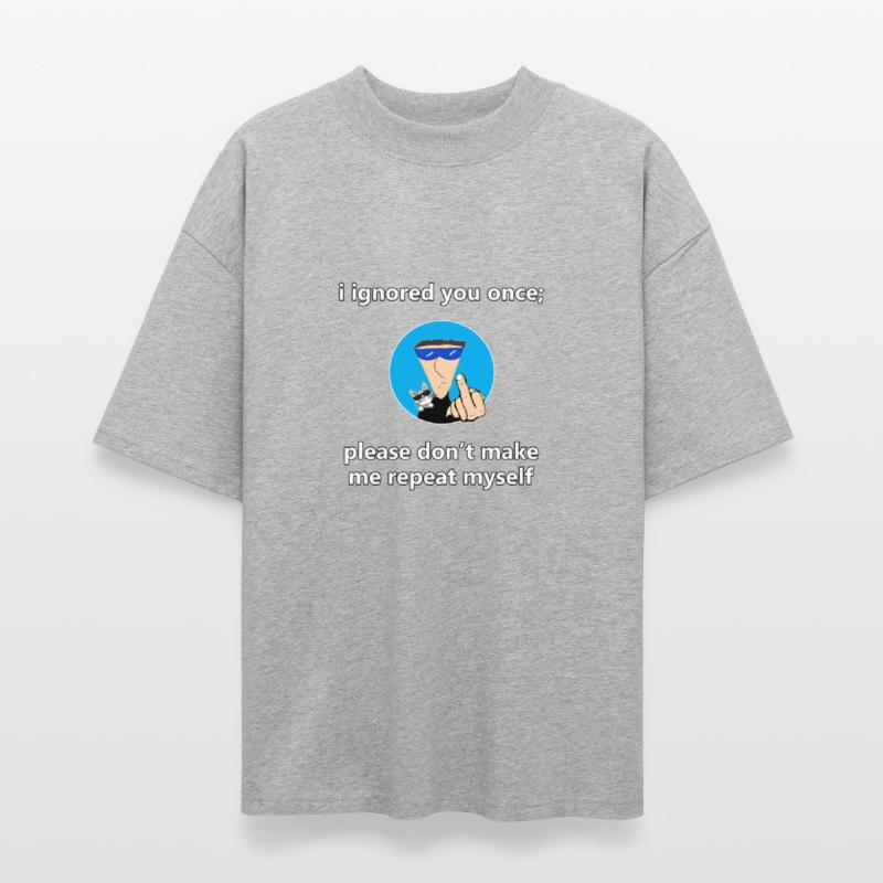 please don't make me repeat myself.