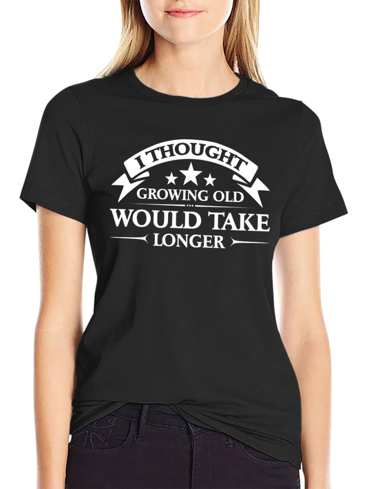 Funny Growing Old T-Shirt - I Thought It Would Take Longer