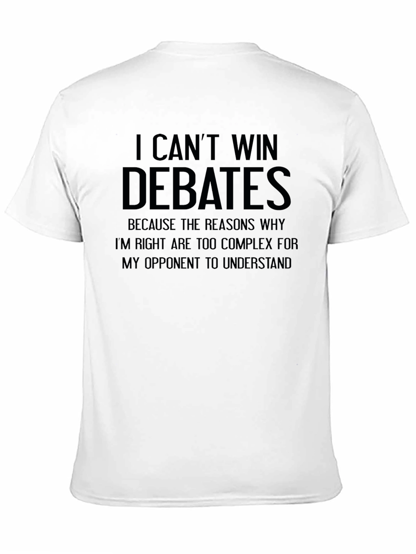 I Cant Win Debates T-Shirt - Funny Sarcastic Tee