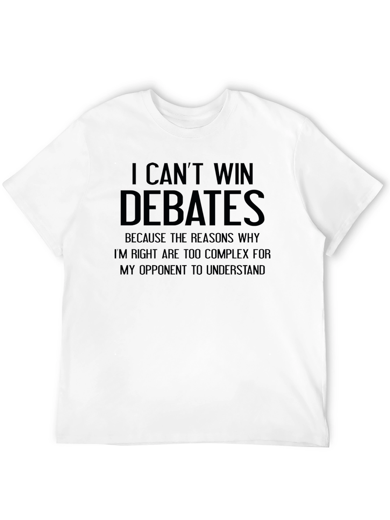 I Cant Win Debates T-Shirt - Funny Sarcastic Tee