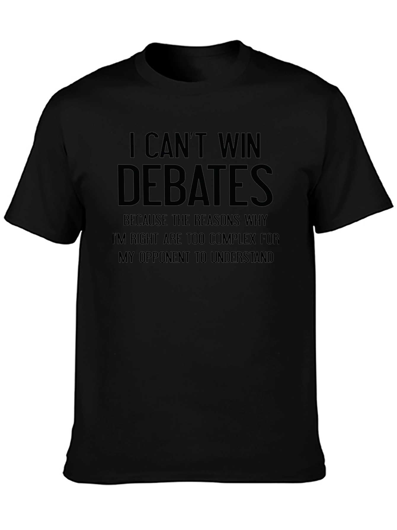 I Cant Win Debates T-Shirt - Funny Sarcastic Tee