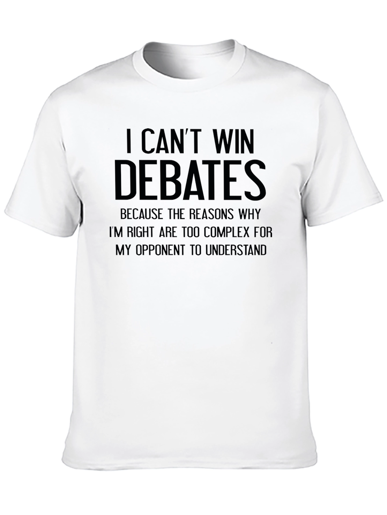 I Cant Win Debates T-Shirt - Funny Sarcastic Tee