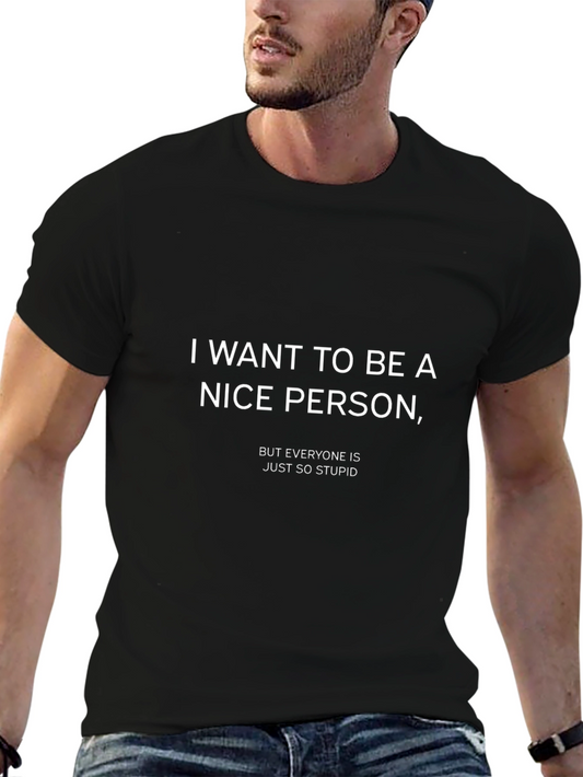 Funny Sarcastic T-Shirt - I Want to Be a Nice Person