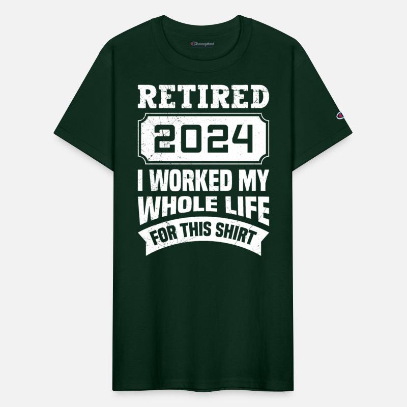 Retired 2024 I Worked my Whole Life for this Shirt