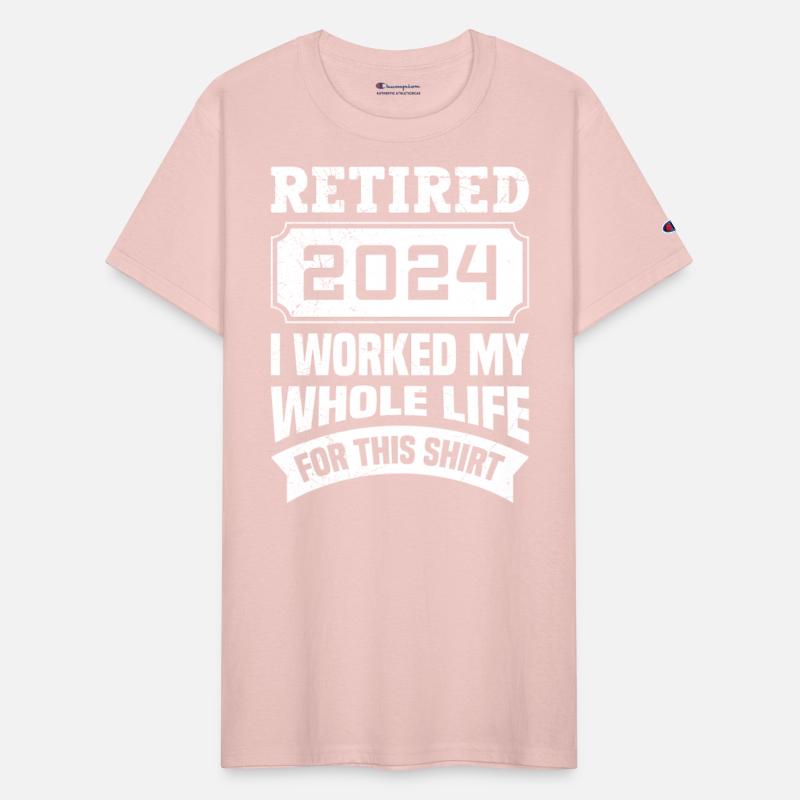 Retired 2024 I Worked my Whole Life for this Shirt