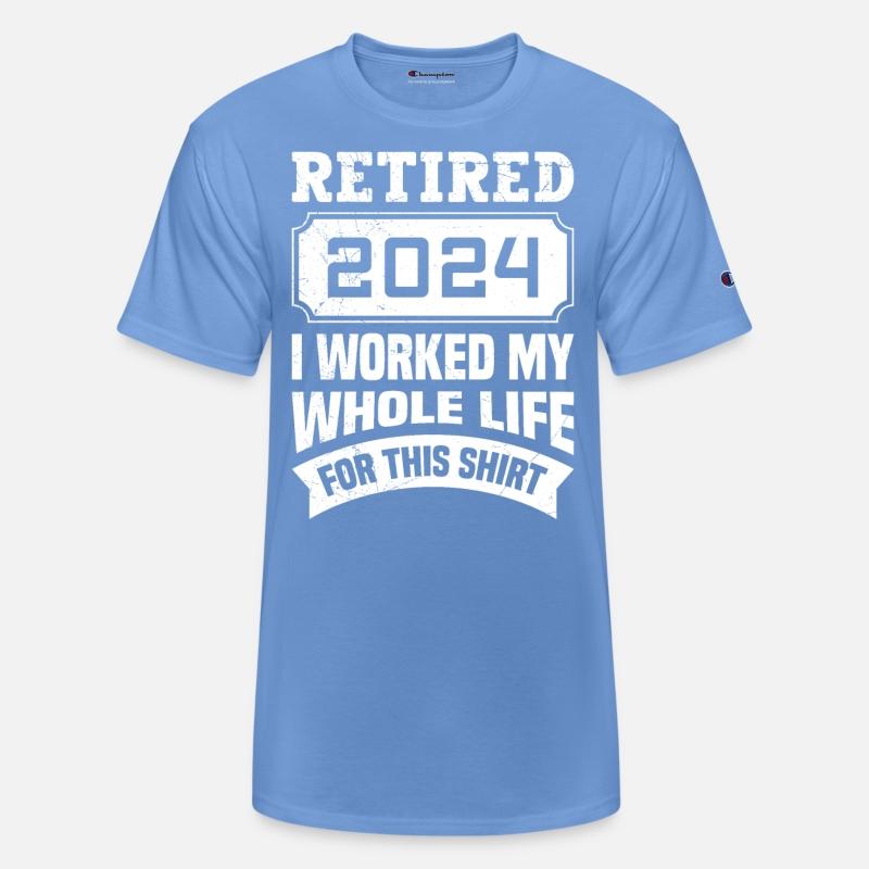 Retired 2024 I Worked my Whole Life for this Shirt