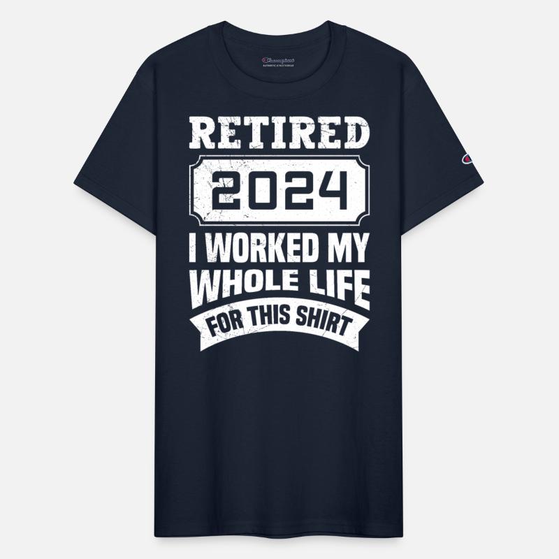 Retired 2024 I Worked my Whole Life for this Shirt