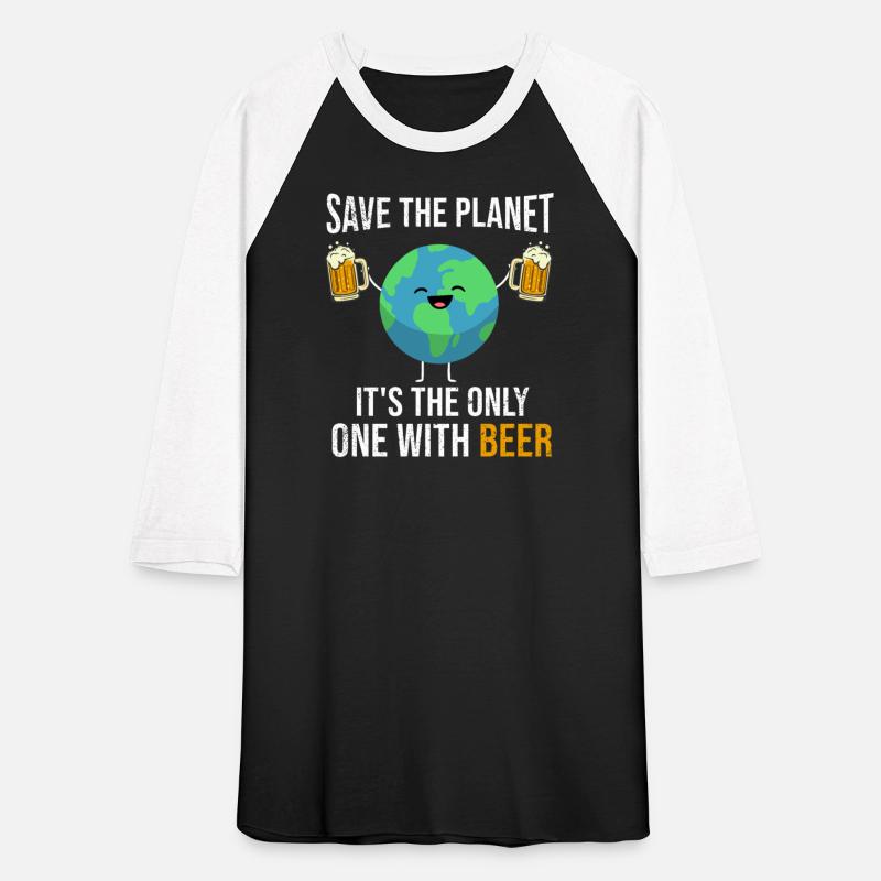 Save the Planet It's The Only One with Beer