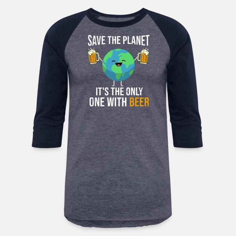 Save the Planet It's The Only One with Beer