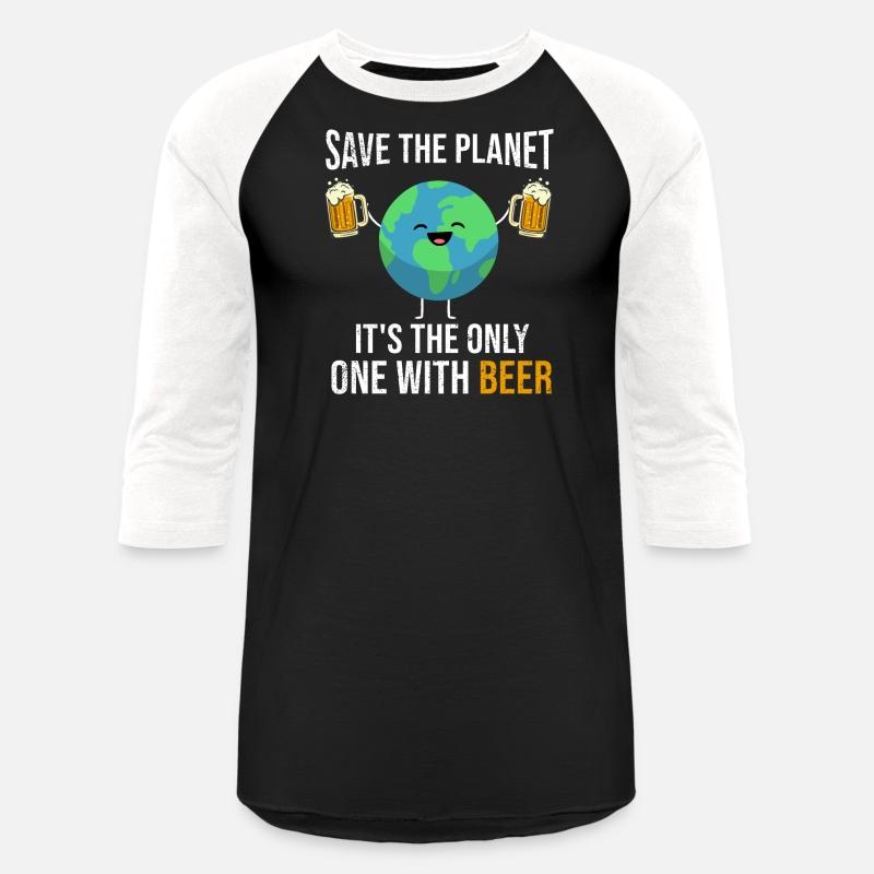 Save the Planet It's The Only One with Beer